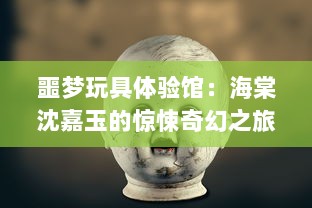 噩梦玩具体验馆：海棠沈嘉玉的惊悚奇幻之旅 ，诡异、恐怖与真相交织的心跳探索 v3.3.7下载